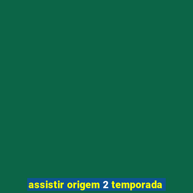 assistir origem 2 temporada